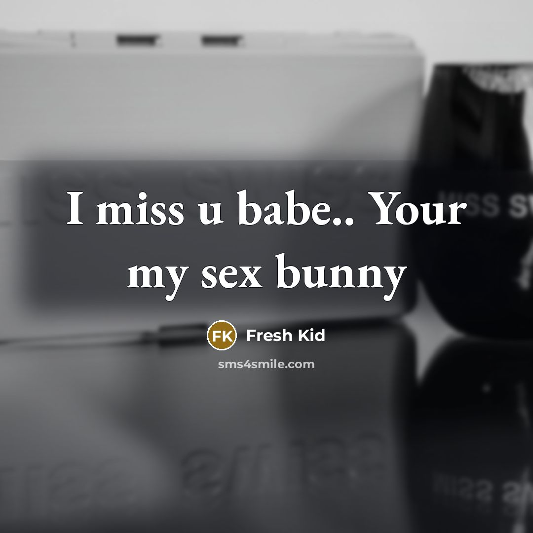 “I miss u babe.. Your my sex bunny” quote by Fresh Kid