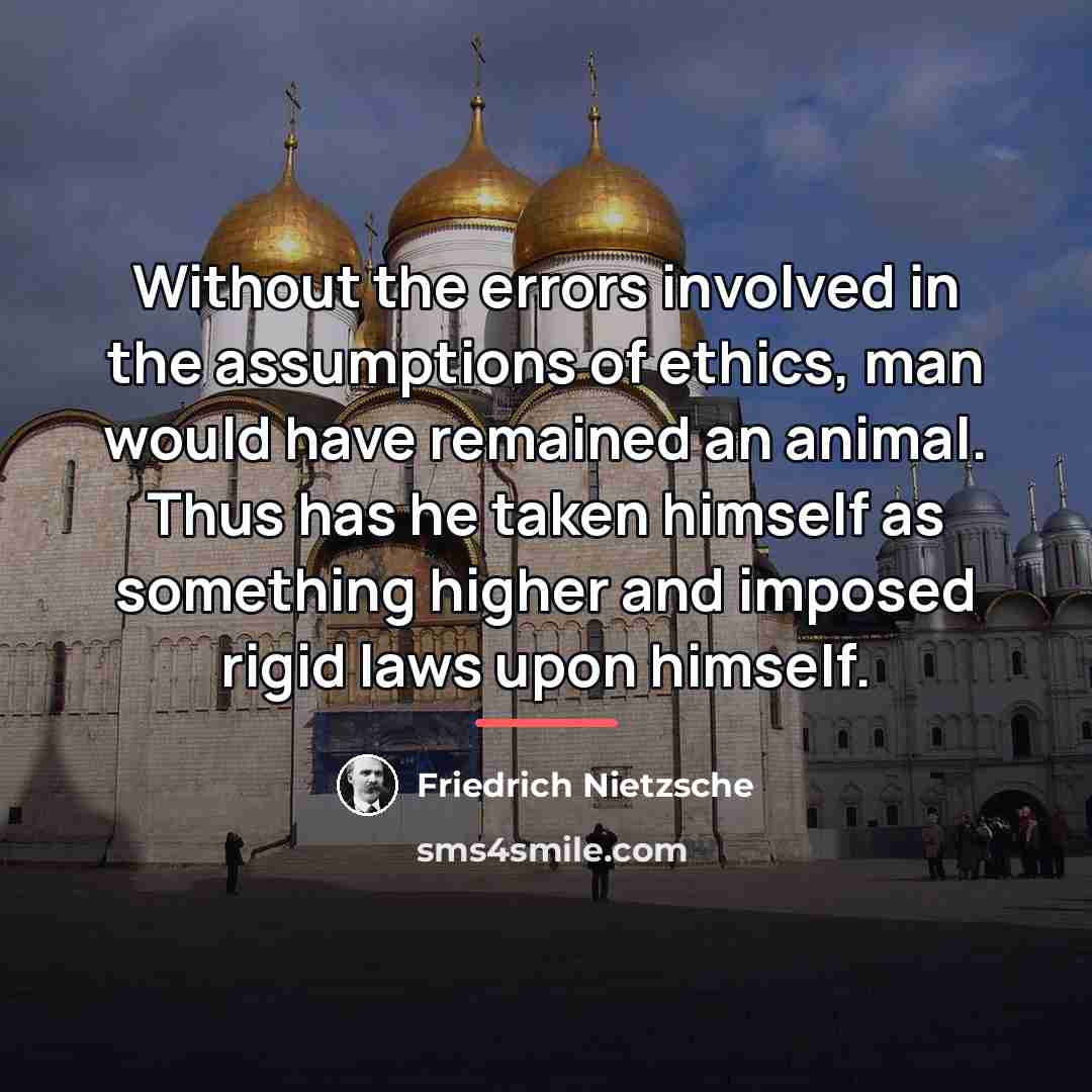 “Without the errors involved in the assumptions of ethics, man…” quote by Friedrich Nietzsche