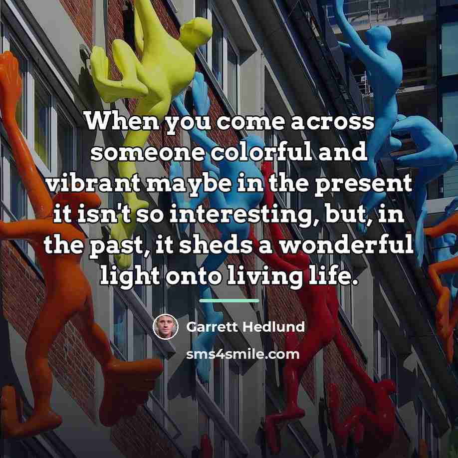 “When you come across someone colorful and vibrant maybe in…” quote by Garrett Hedlund