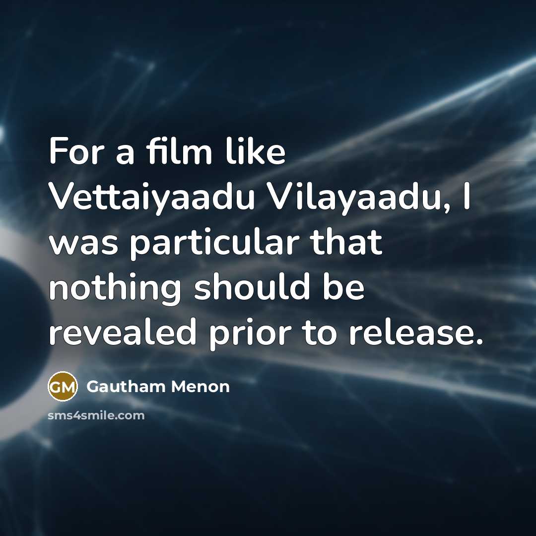 “For a film like Vettaiyaadu Vilayaadu, I was particular that nothing should be revealed prior to release.” quote by Gautham Menon