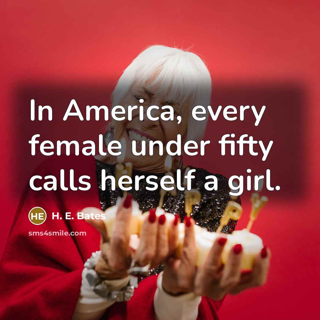 “In America, every female under fifty calls herself a girl.…” quote by H. E. Bates