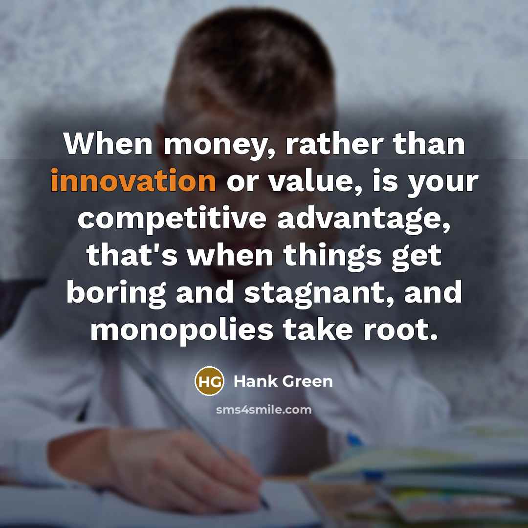 “When money, rather than innovation or value, is your competitive…” quote by Hank Green