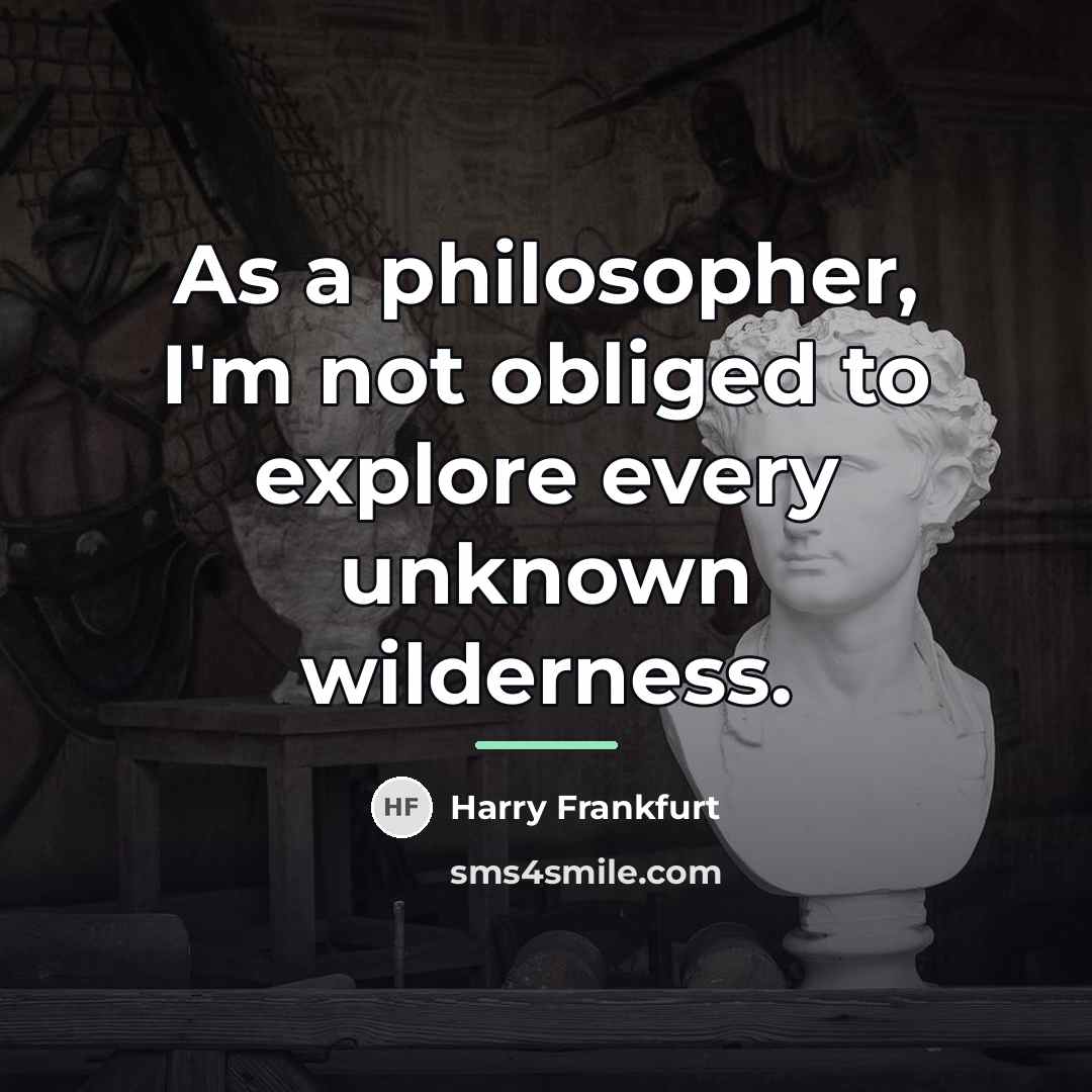 “As a philosopher, I'm not obliged to explore every unknown…” quote by Harry Frankfurt