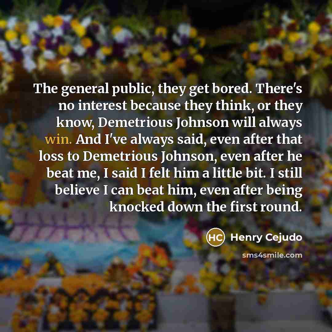 “The general public, they get bored. There's no interest because…” quote by Henry Cejudo