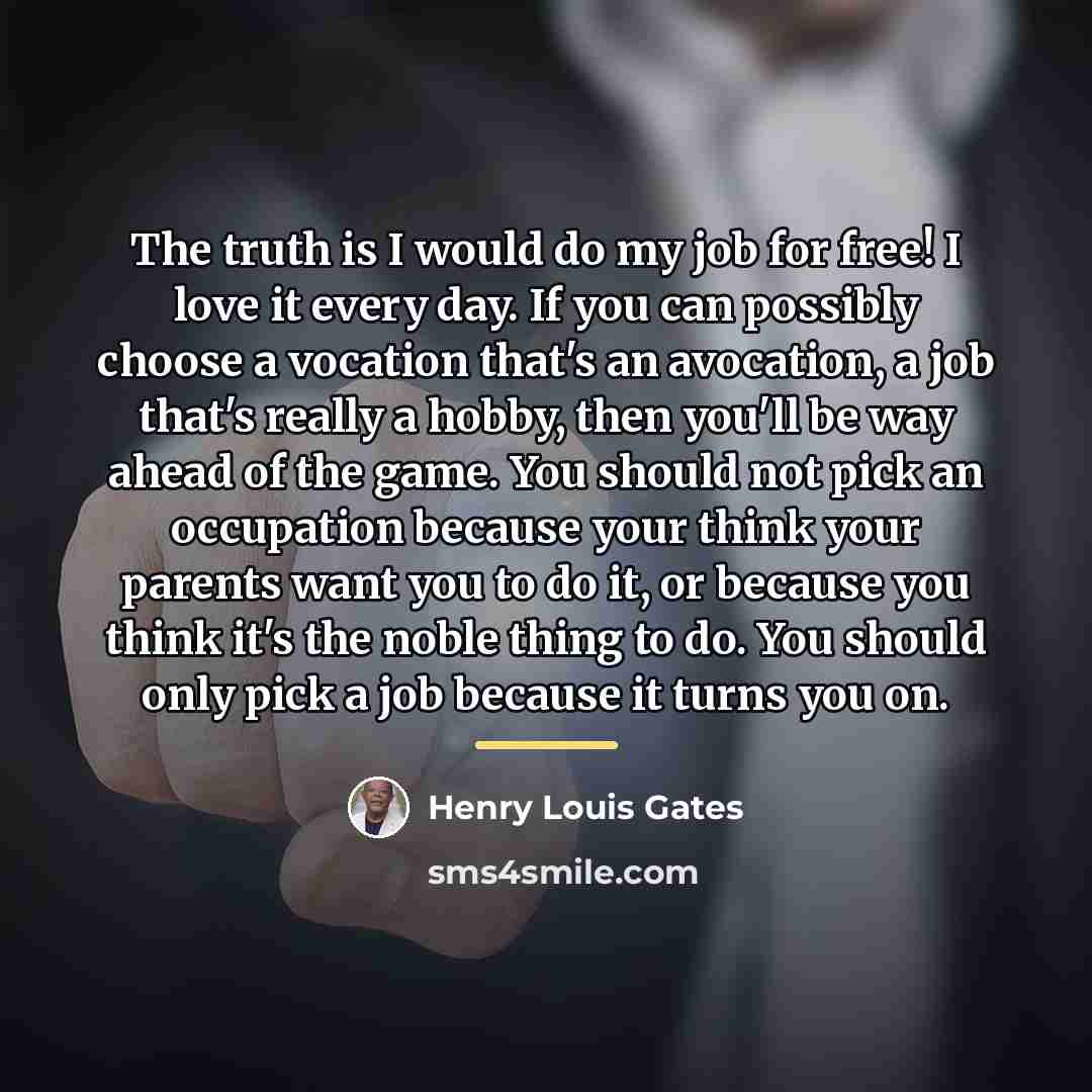“The truth is I would do my job for free!…” quote by Henry Louis Gates
