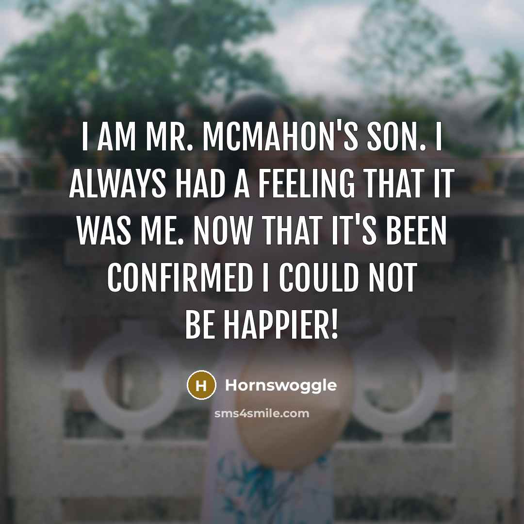 “I am Mr. McMahon's son. I always had a feeling…” quote by Hornswoggle