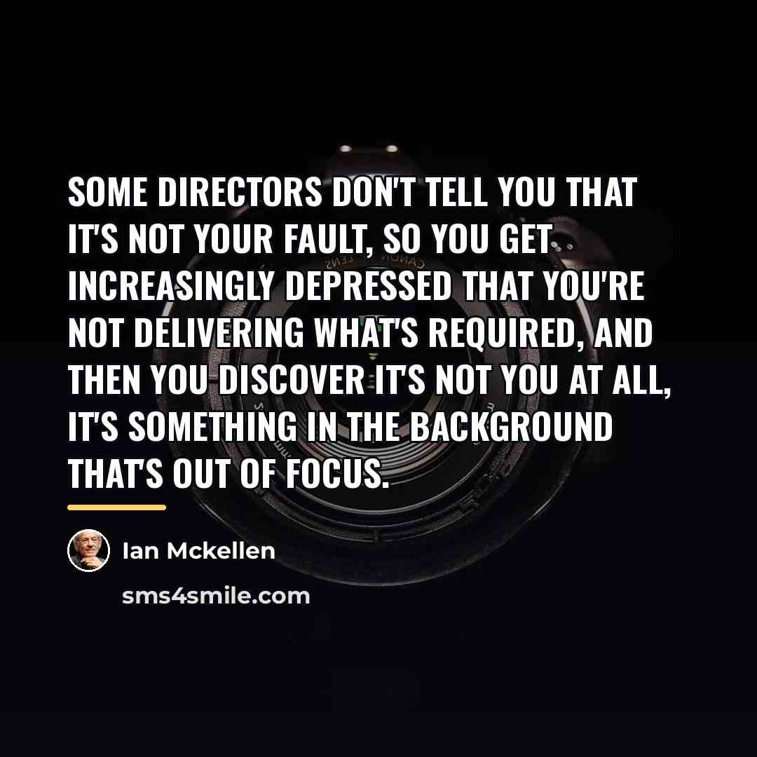 “Some directors don't tell you that it's not your fault,…” quote by Ian Mckellen