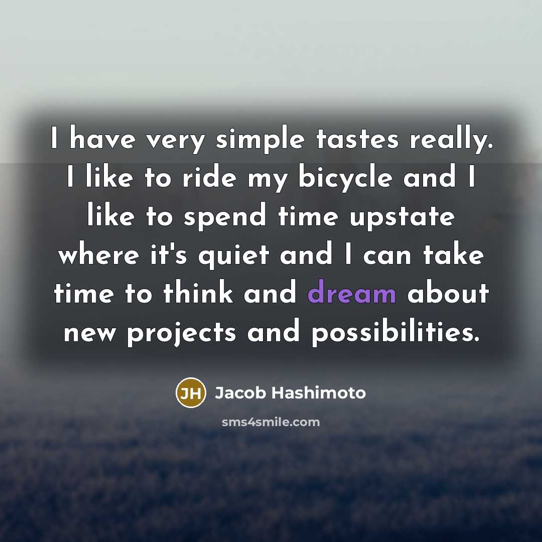 “I have very simple tastes really. I like to ride…” quote by Jacob Hashimoto