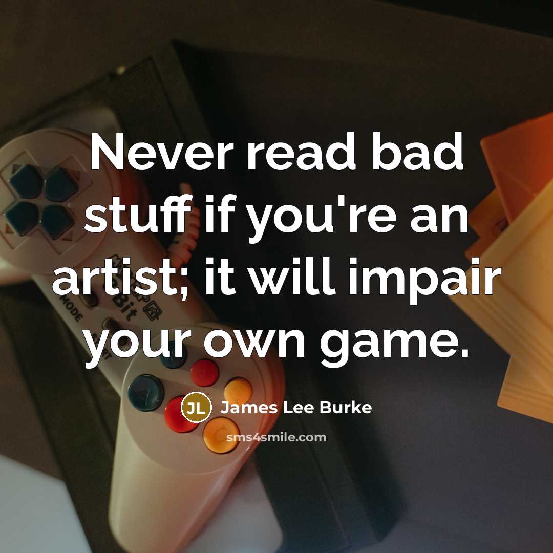 “Never read bad stuff if you're an artist; it will…” quote by James Lee Burke