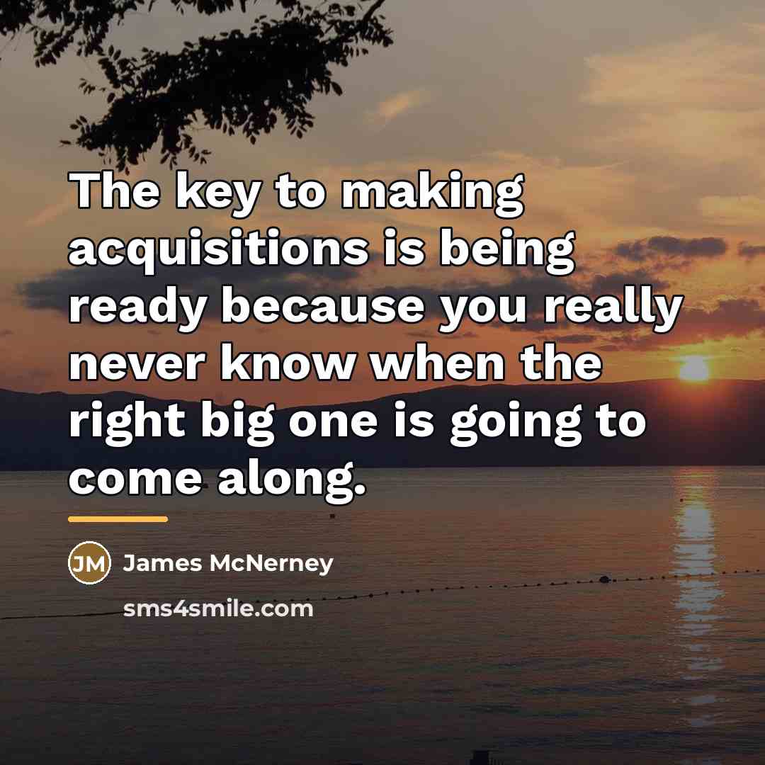 “The key to making acquisitions is being ready because you…” quote by James McNerney