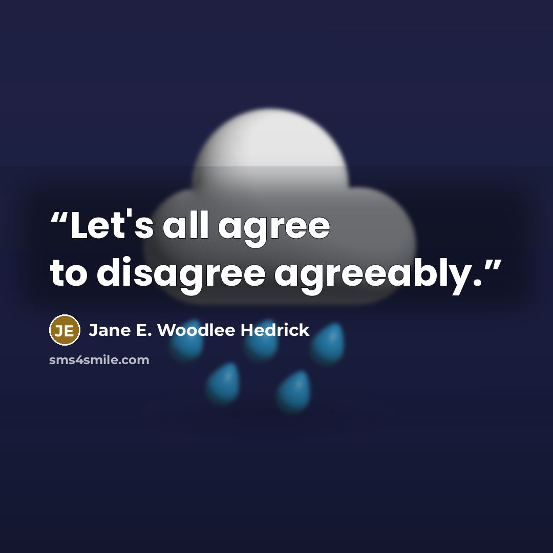 “Let's all agree to disagree agreeably.” quote by Jane E. Woodlee Hedrick