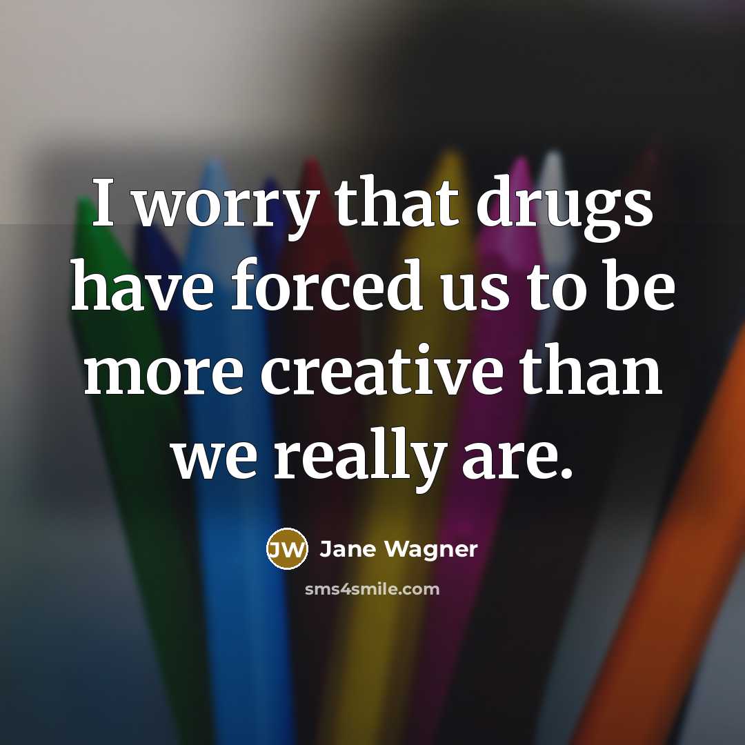 “I worry that drugs have forced us to be more…” quote by Jane Wagner