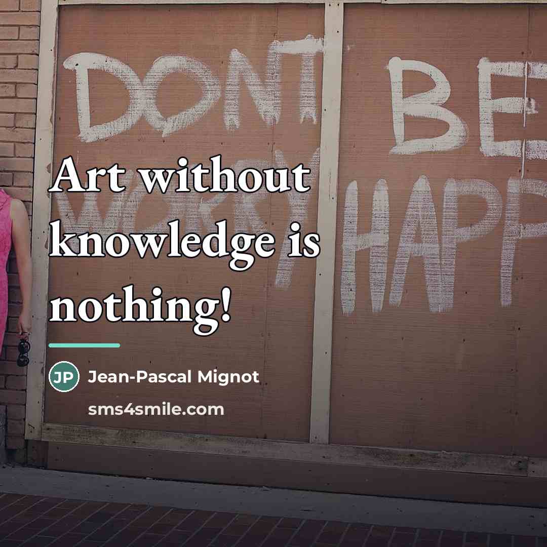 “Art without knowledge is nothing!…” quote by Jean-Pascal Mignot
