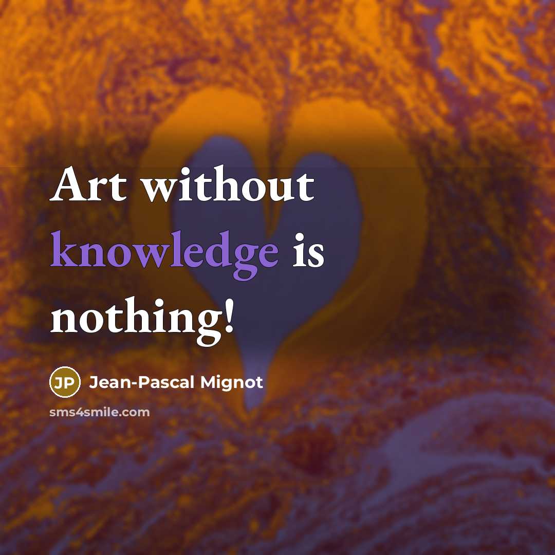 “Art without knowledge is nothing!” quote by Jean-Pascal Mignot
