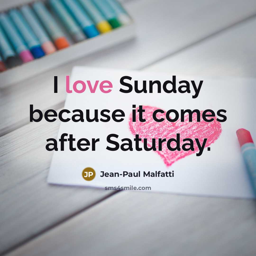 “I love Sunday because it comes after Saturday.…” quote by Jean-Paul Malfatti