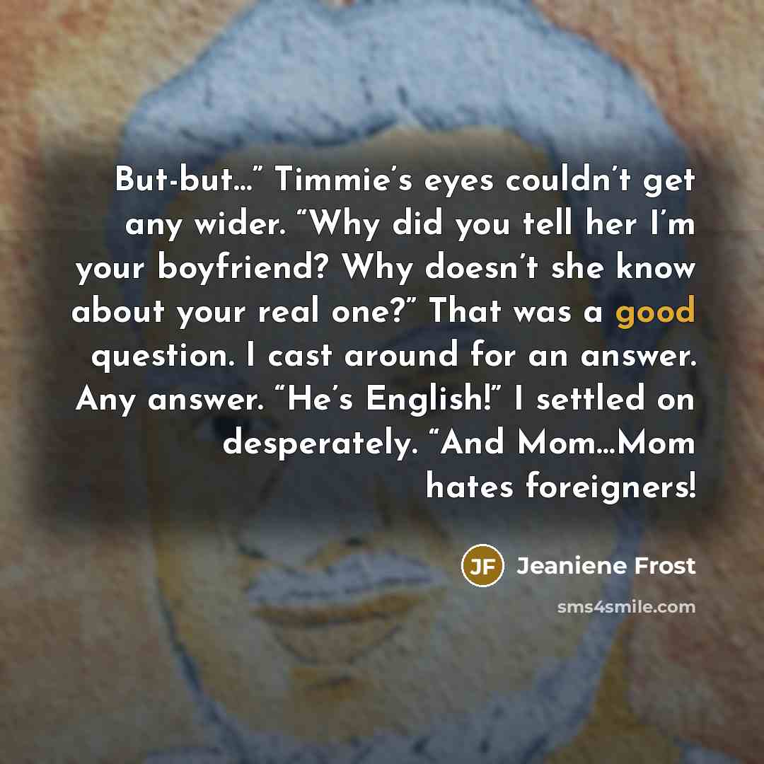 “But-but…” Timmie’s eyes couldn’t get any wider. “Why did you…” quote by Jeaniene Frost