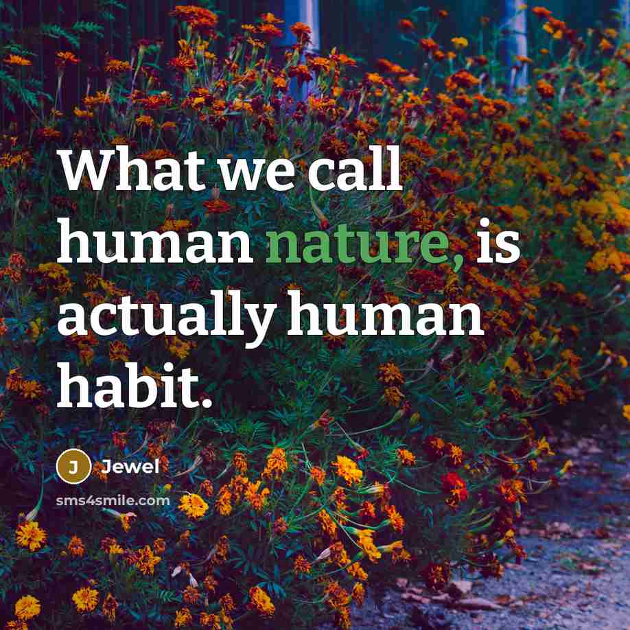 “What we call human nature, is actually human habit.…” quote by Jewel