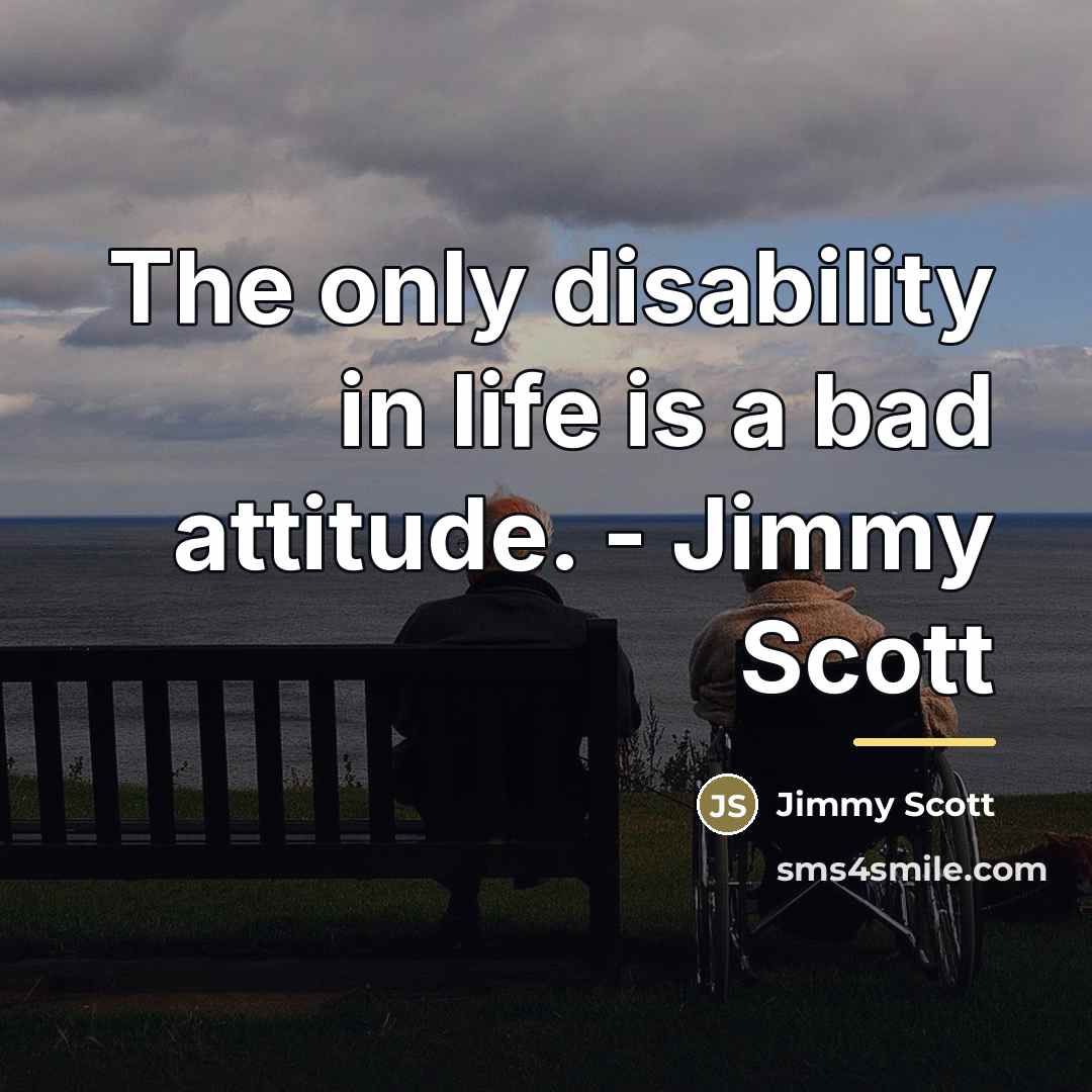 “The only disability in life is a bad attitude. -…” quote by Jimmy Scott
