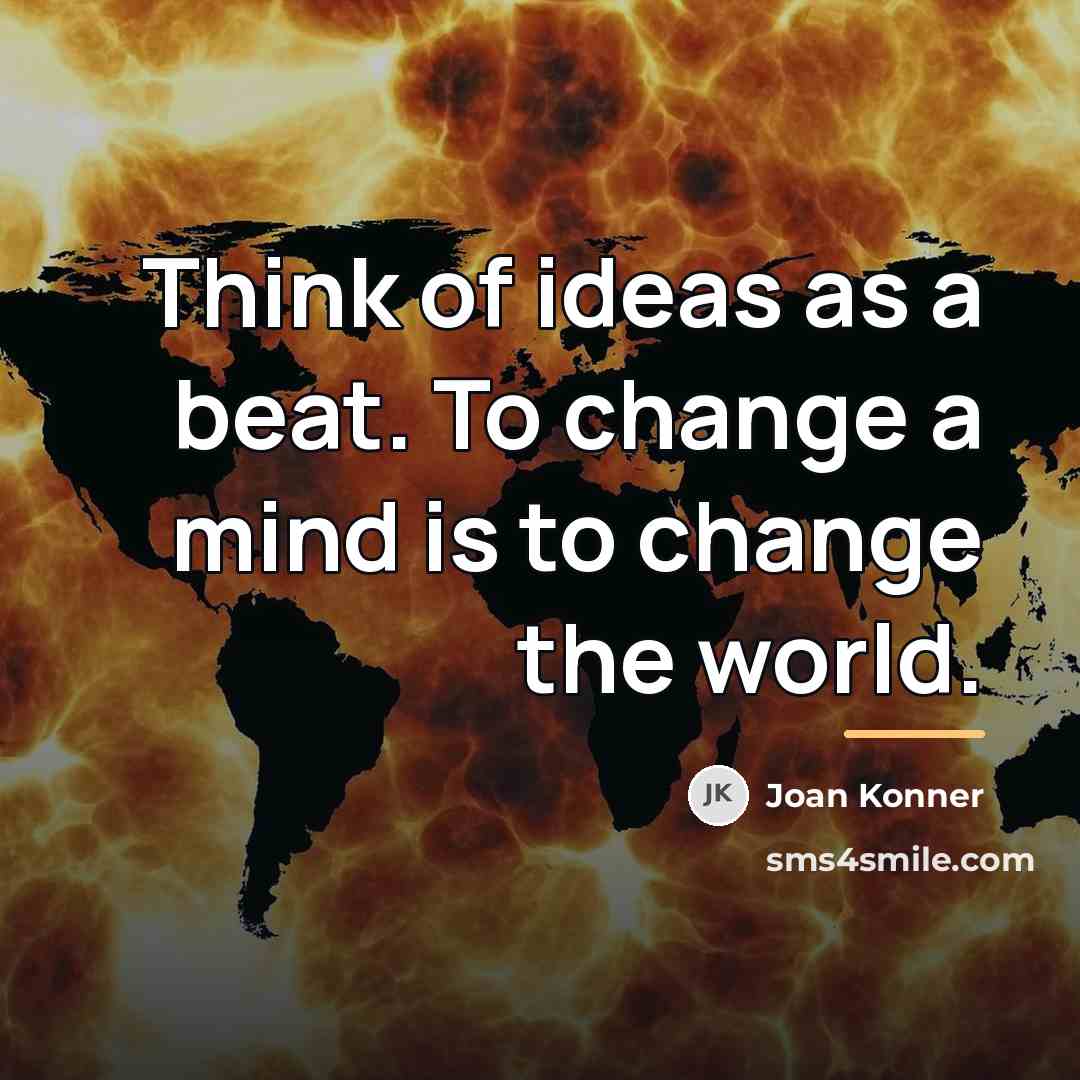 “Think of ideas as a beat. To change a mind…” quote by Joan Konner
