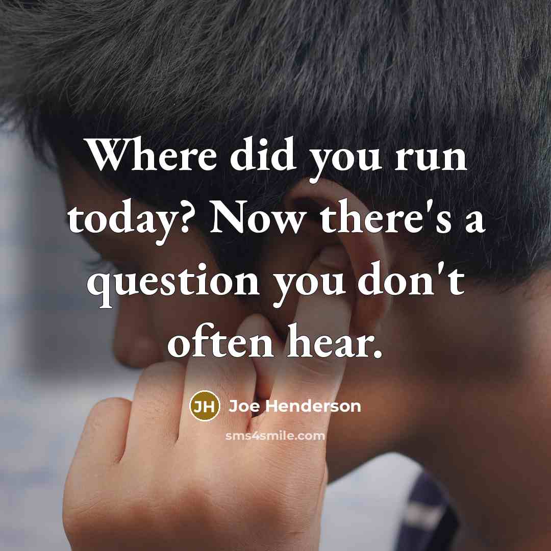 “Where did you run today? Now there's a question you…” quote by Joe Henderson