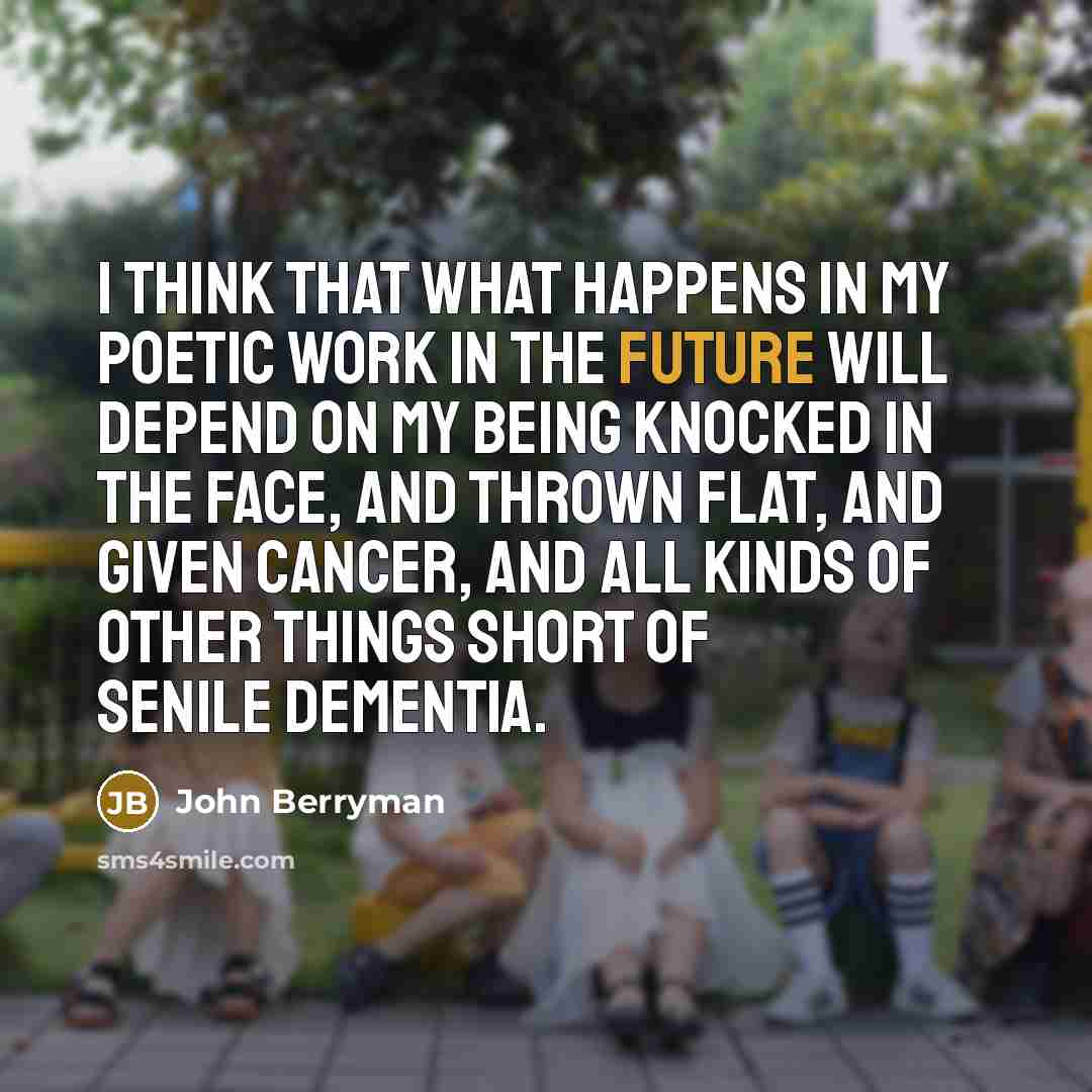 “I think that what happens in my poetic work in…” quote by John Berryman