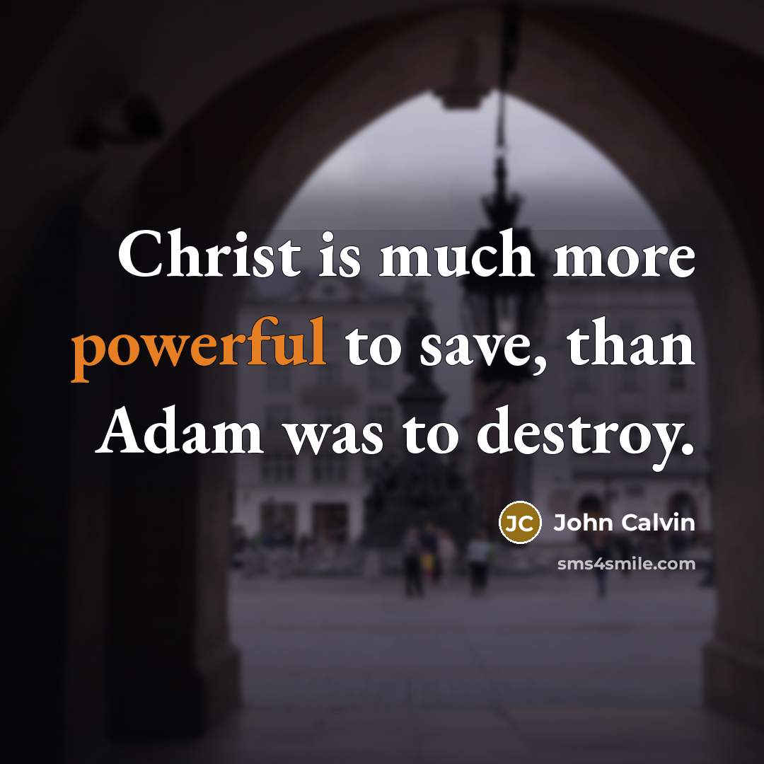 “Christ is much more powerful to save, than Adam was…” quote by John Calvin