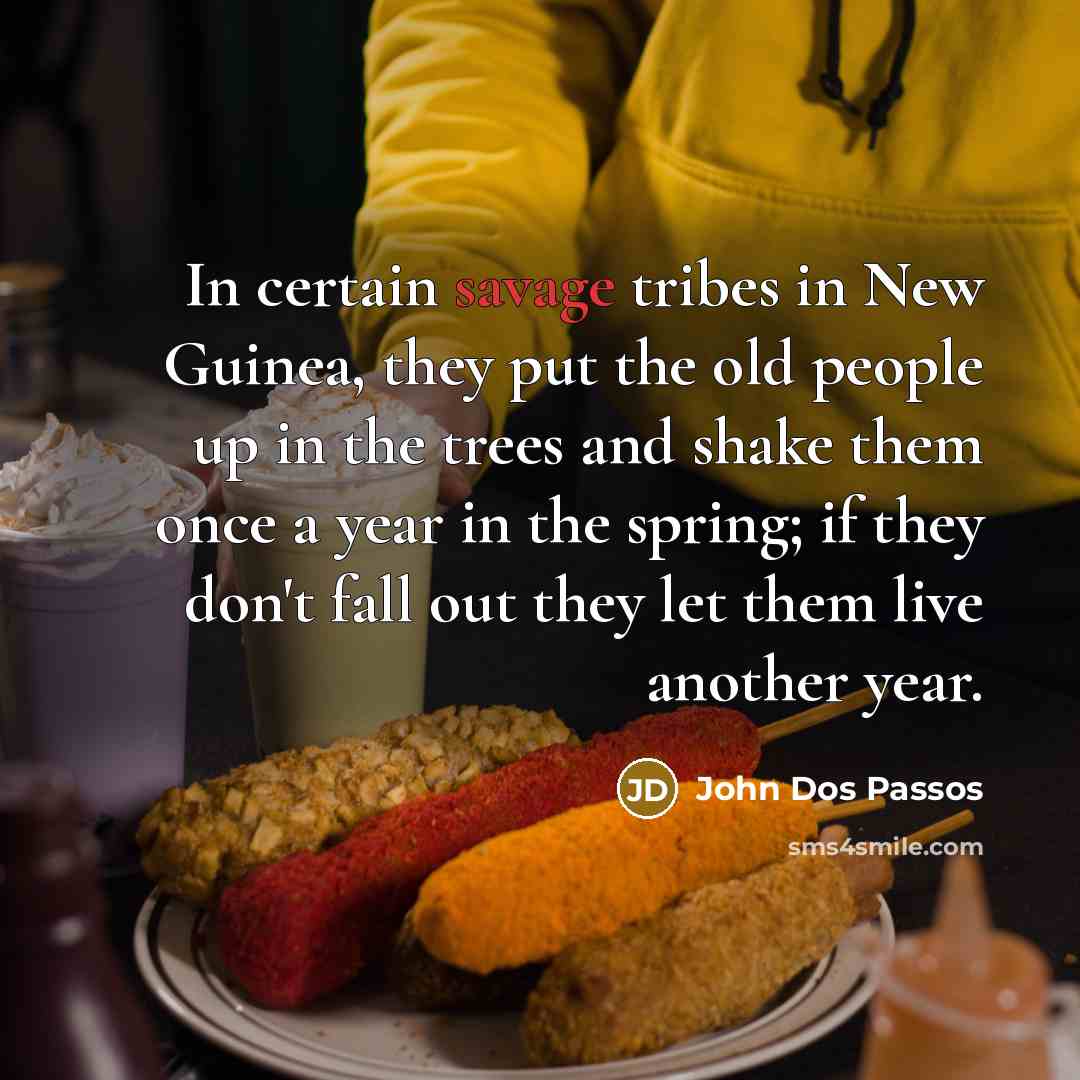 “In certain savage tribes in New Guinea, they put the…” quote by John Dos Passos