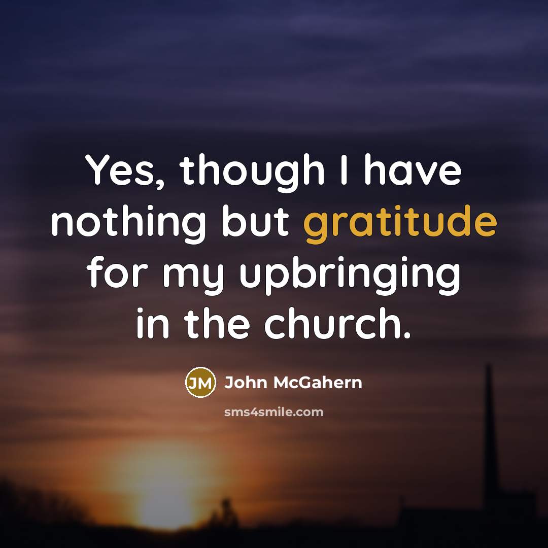 “Yes, though I have nothing but gratitude for my upbringing…” quote by John McGahern