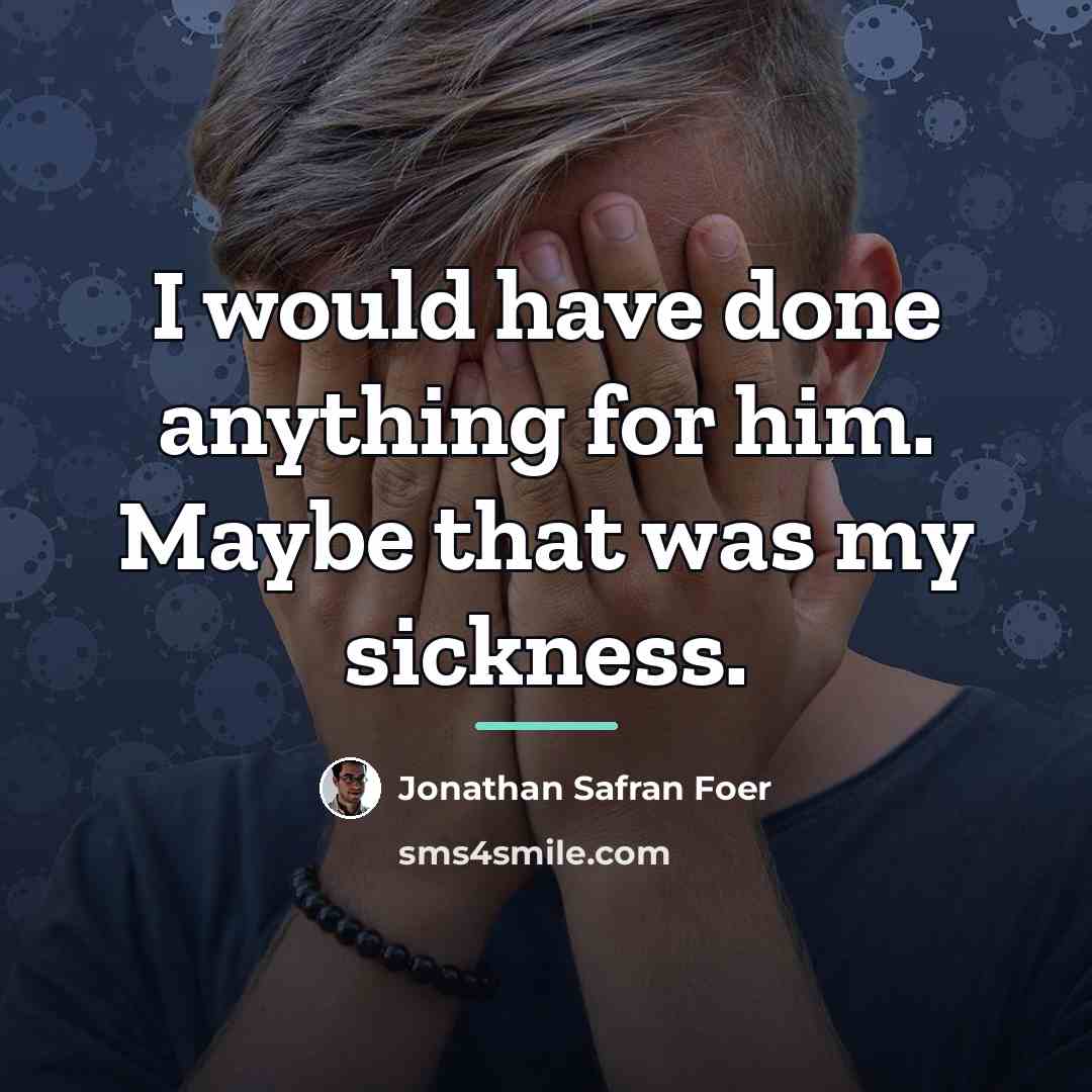 “I would have done anything for him. Maybe that was…” quote by Jonathan Safran Foer