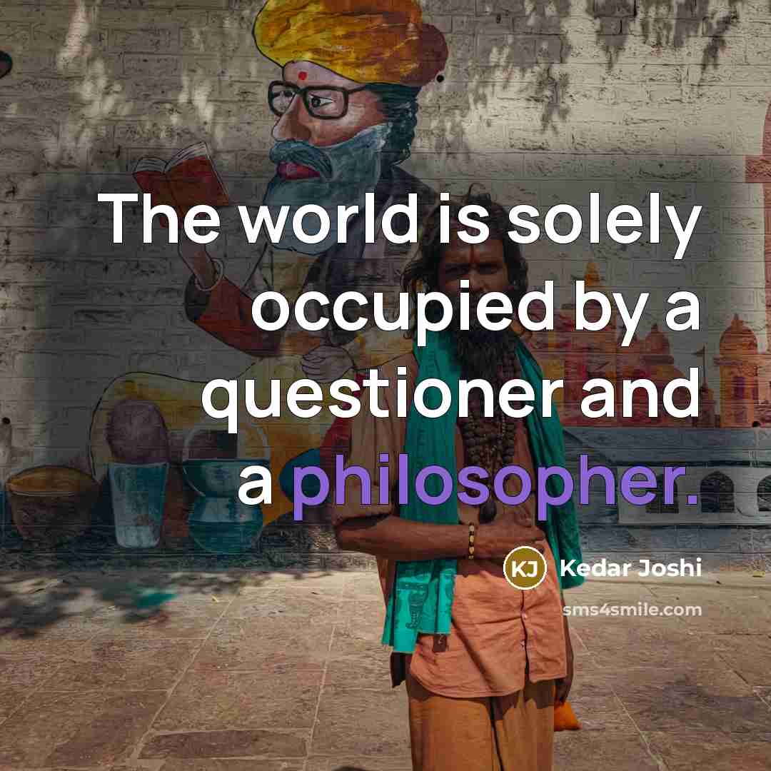 “The world is solely occupied by a questioner and a…” quote by Kedar Joshi