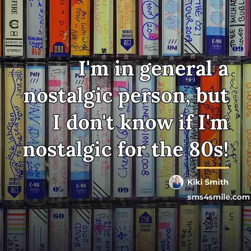 “I'm in general a nostalgic person, but I don't know…” quote by Kiki Smith