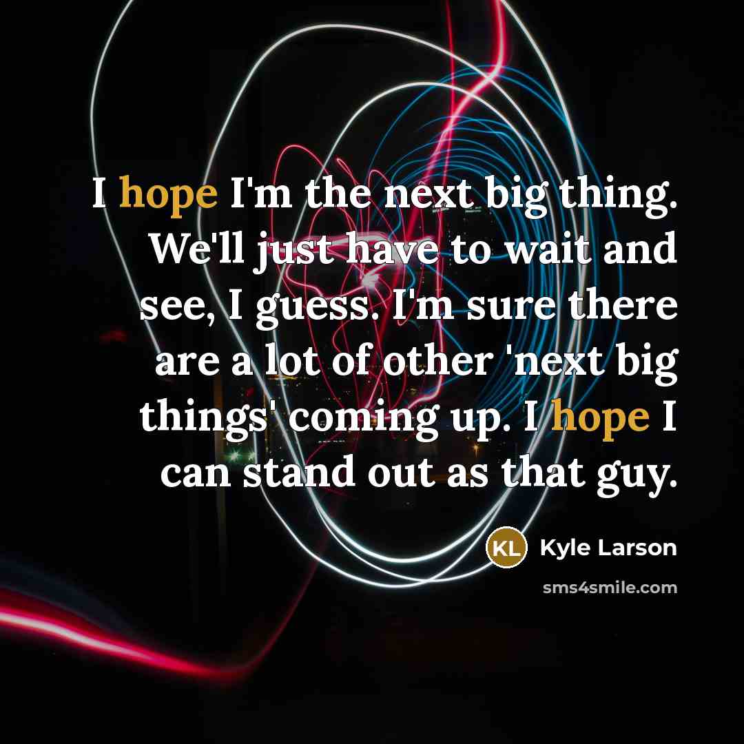 “I hope I'm the next big thing. We'll just have…” quote by Kyle Larson