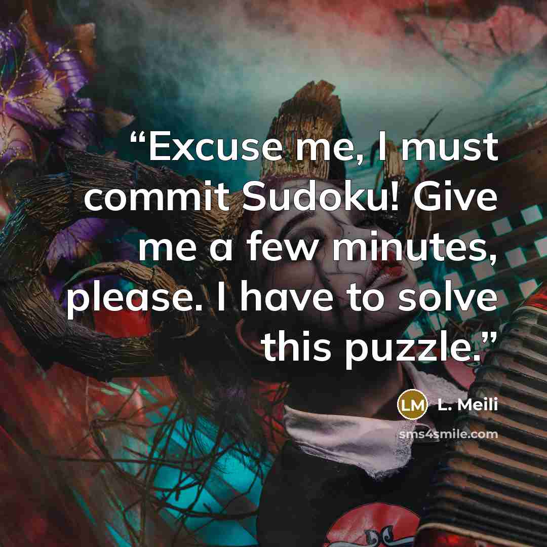 “Excuse me, I must commit Sudoku! Give me a few minutes, please. I have to solve this puzzle.” quote by L. Meili