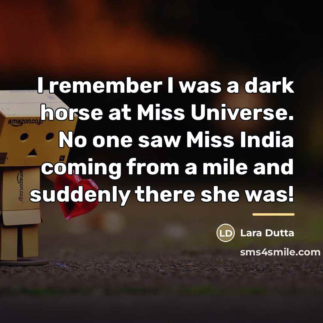 “I remember I was a dark horse at Miss Universe.…” quote by Lara Dutta