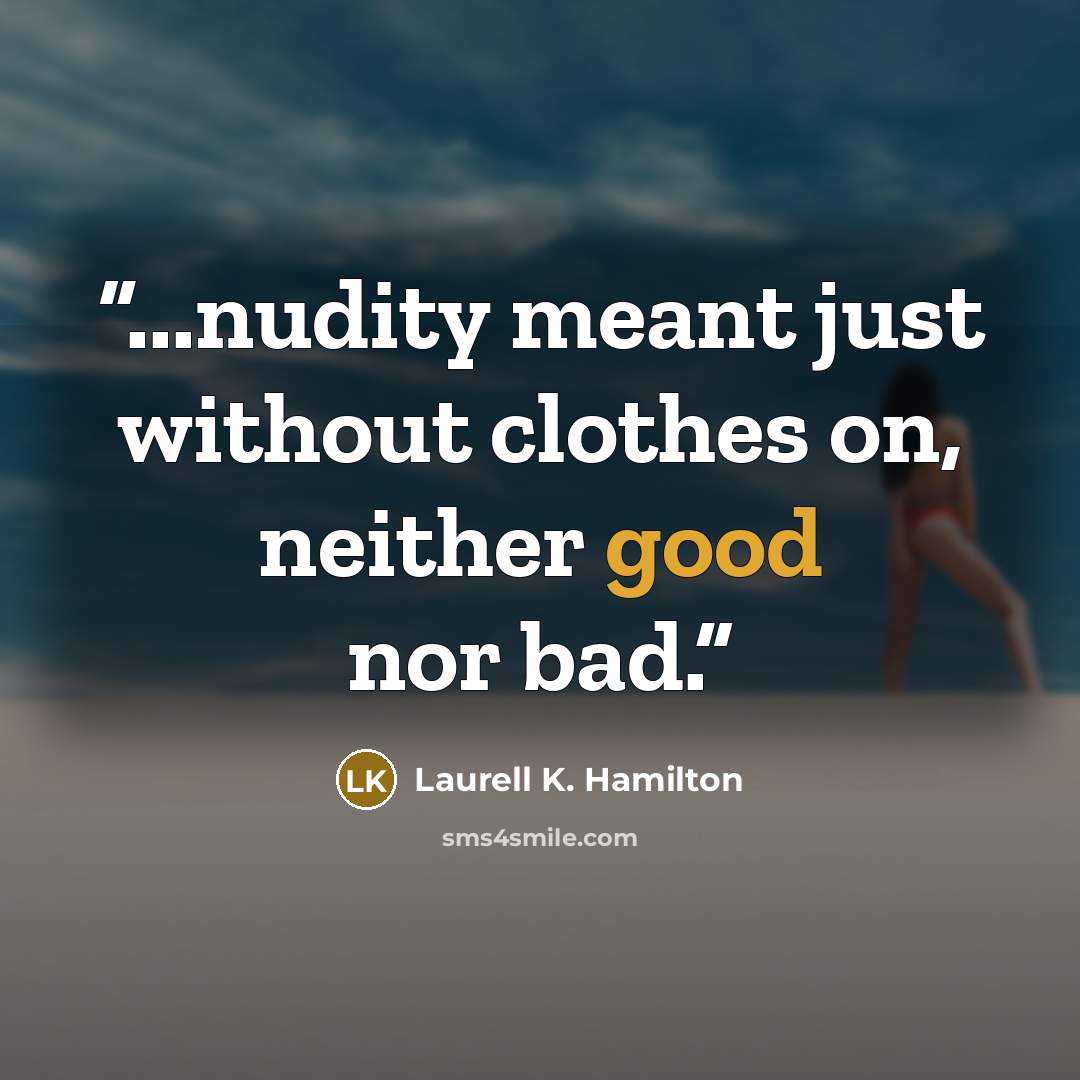 “...nudity meant just without clothes on, neither good nor bad.” quote by Laurell K. Hamilton