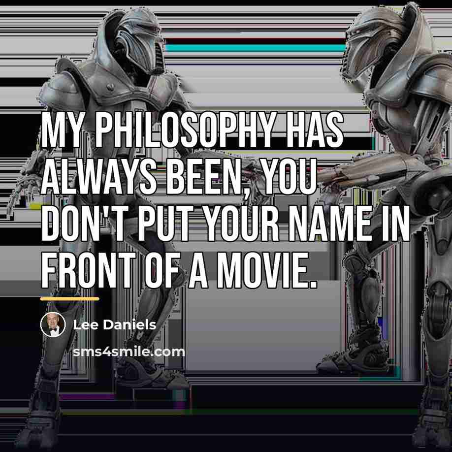 “My philosophy has always been, you don't put your name…” quote by Lee Daniels