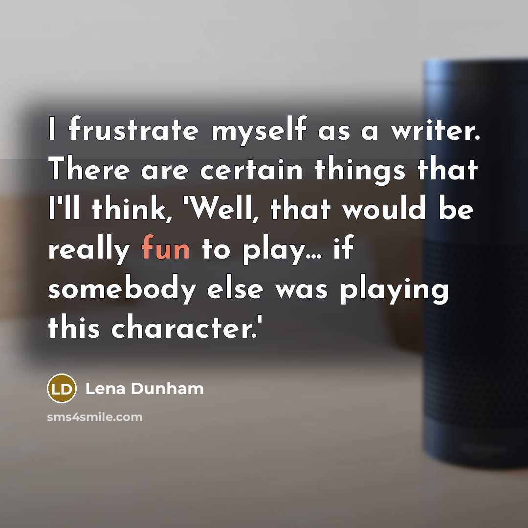 “I frustrate myself as a writer. There are certain things…” quote by Lena Dunham