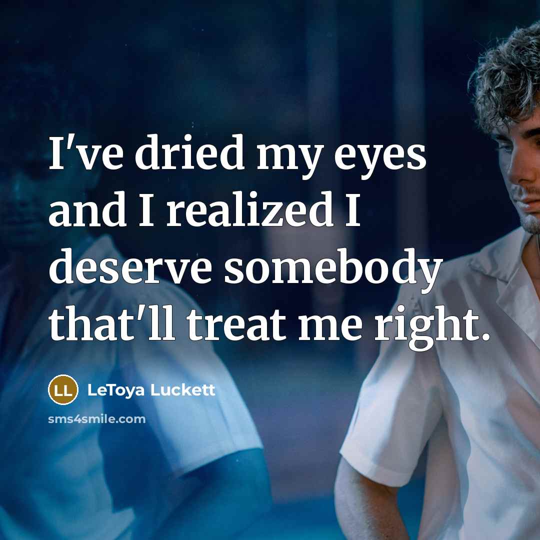 “I've dried my eyes and I realized I deserve somebody…” quote by Letoya Luckett