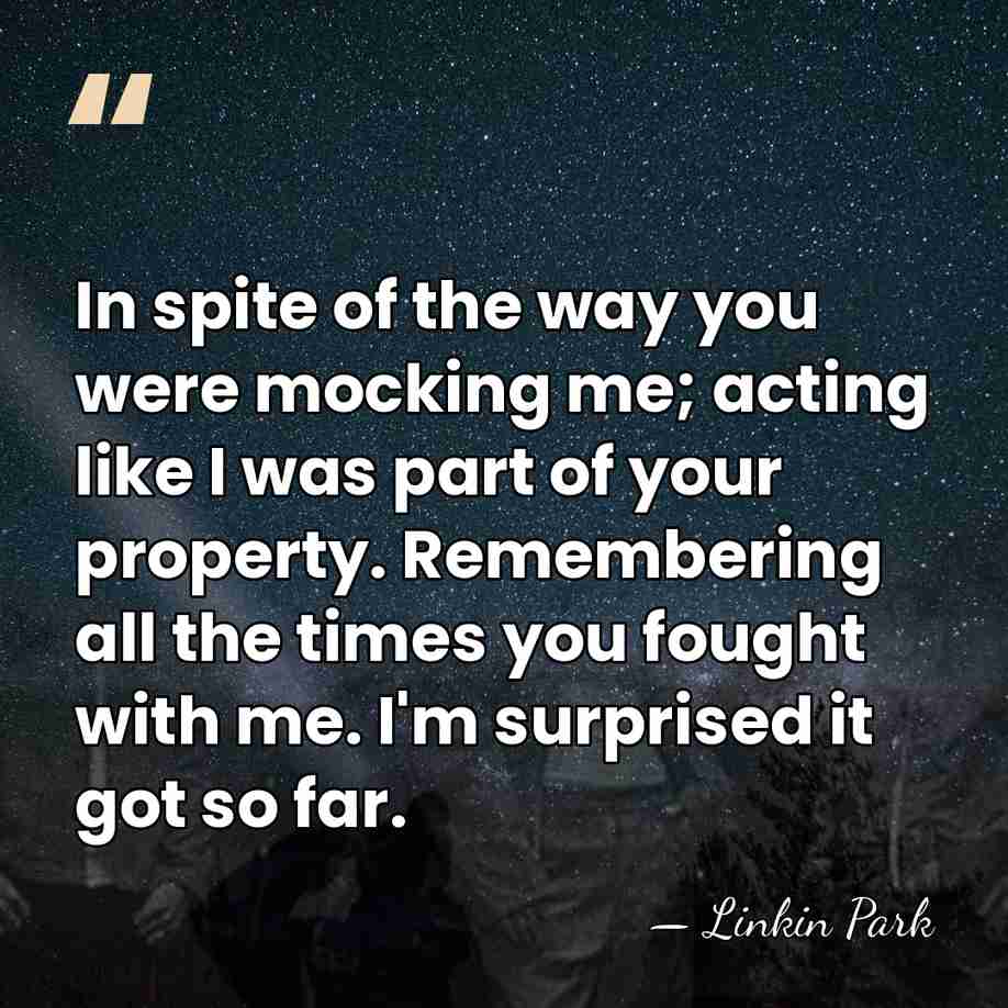 In spite of the way you were mocking me; acting like I&hellip; - Linkin Park