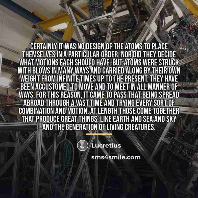 “Certainly it was no design of the atoms to place…” quote by Lucretius