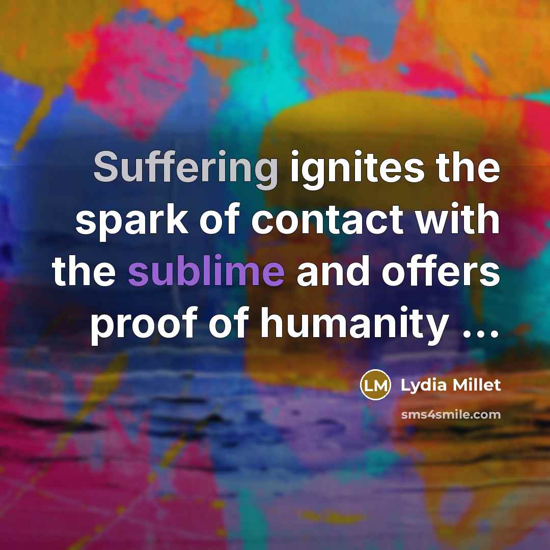 “Suffering ignites the spark of contact with the sublime and…” quote by Lydia Millet