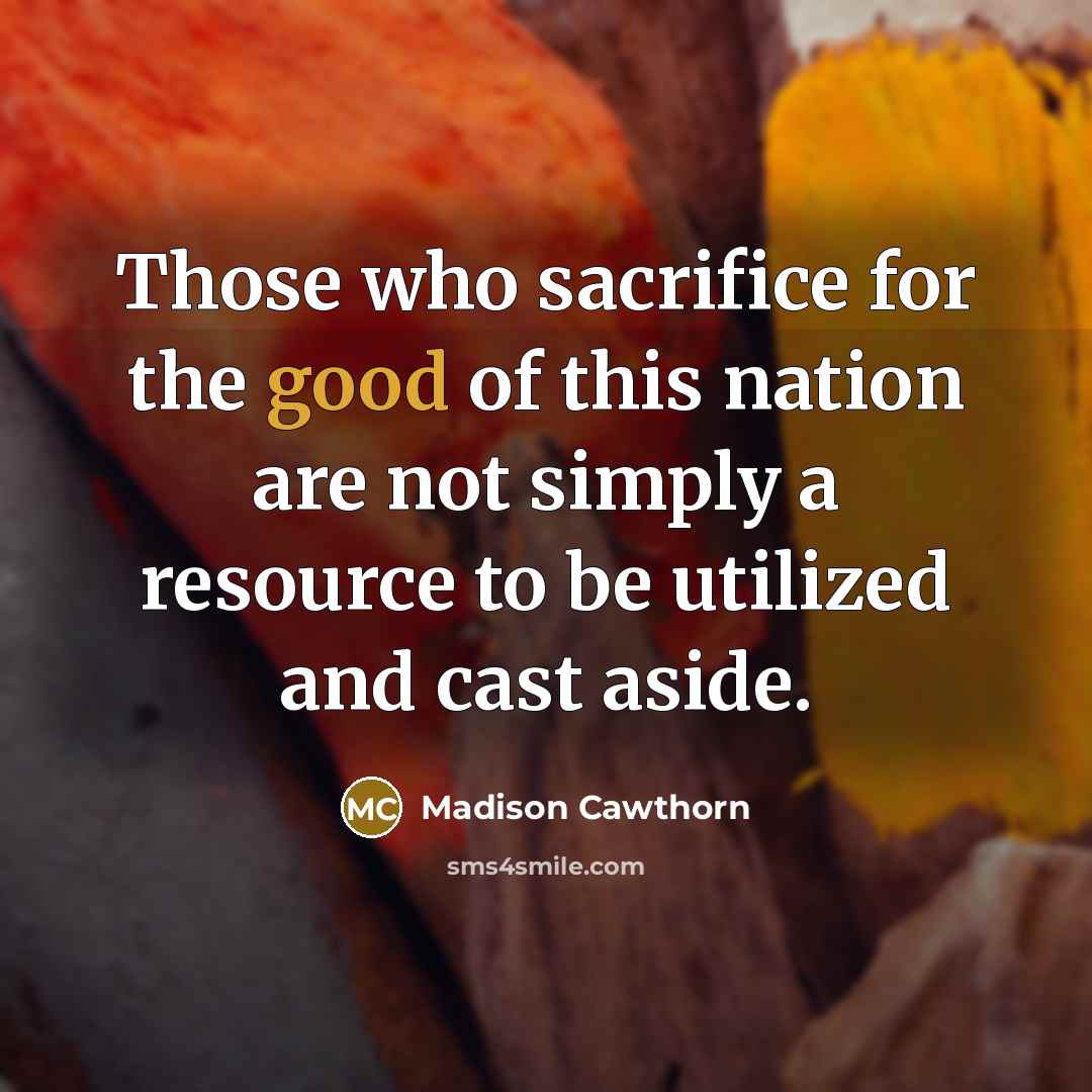“Those who sacrifice for the good of this nation are…” quote by Madison Cawthorn