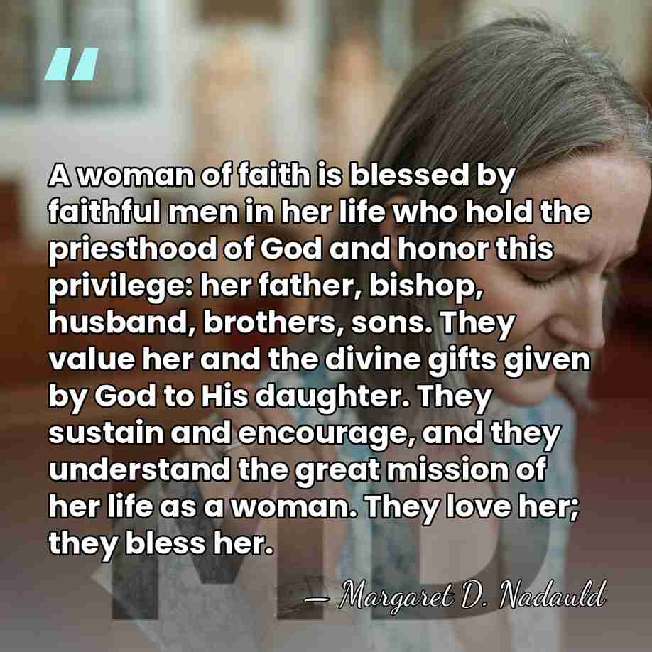 A woman of faith is blessed by faithful men in her life&hellip; - Margaret D. Nadauld