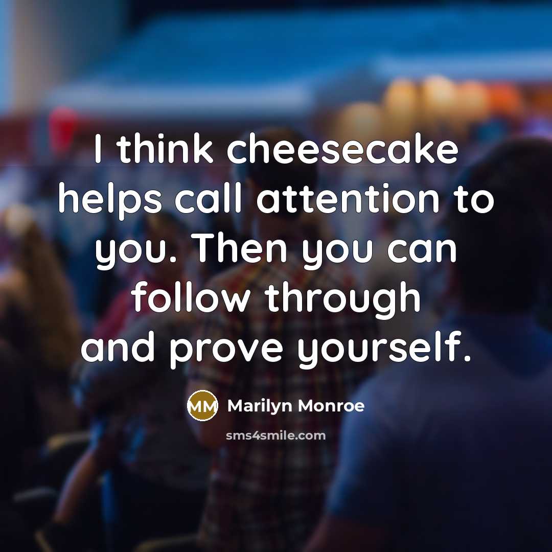 “I think cheesecake helps call attention to you. Then you…” quote by Marilyn Monroe