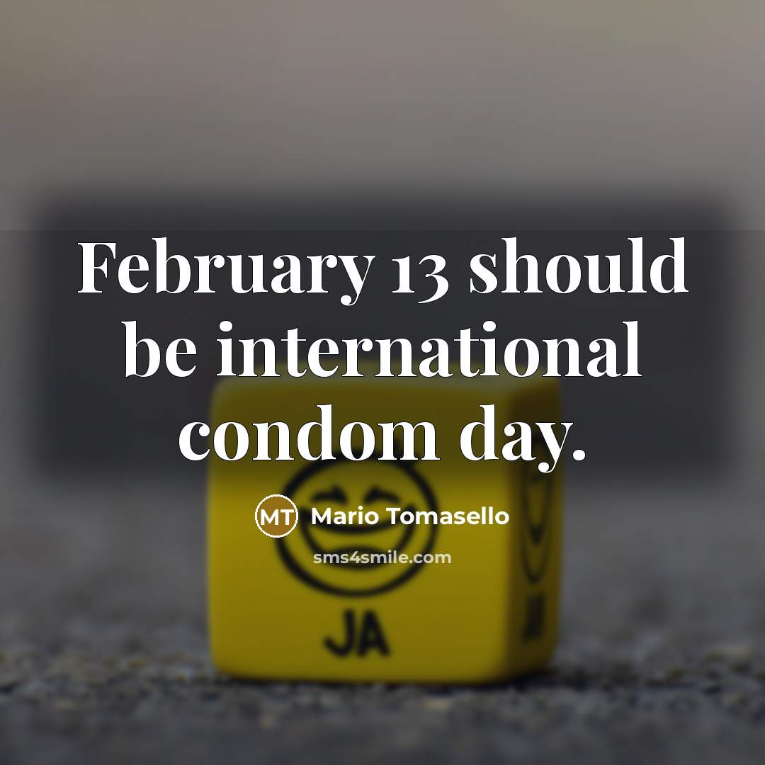 “February 13 should be international condom day.…” quote by Mario Tomasello