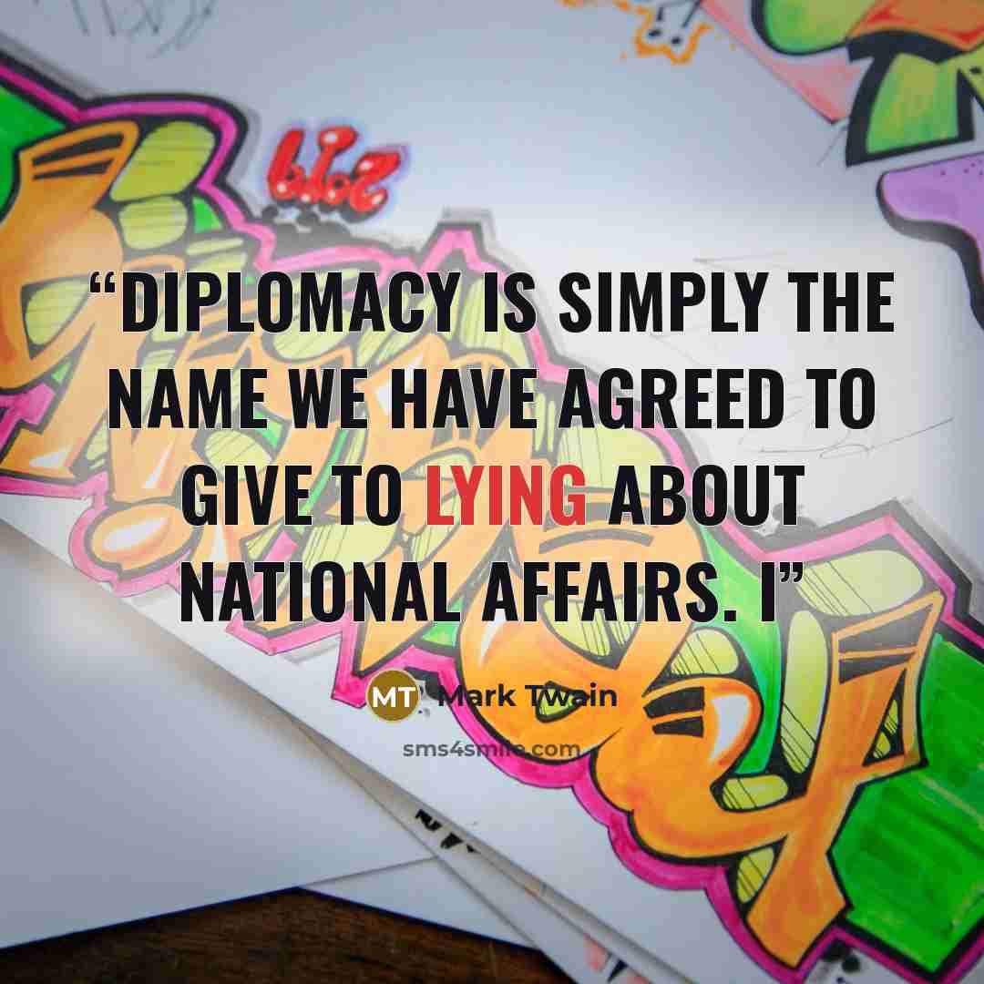 “diplomacy is simply the name we have agreed to give to lying about national affairs. I” quote by Mark Twain