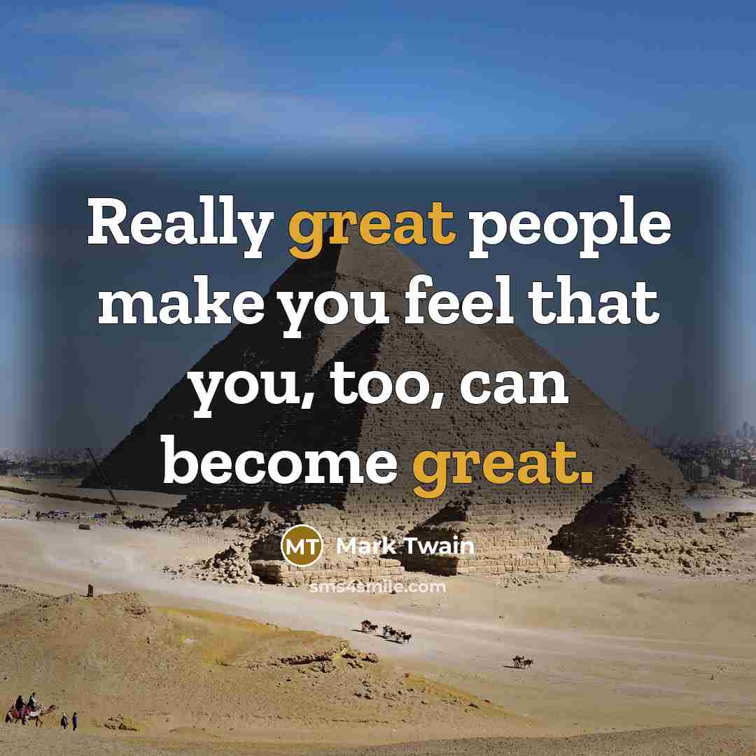“Really great people make you feel that you, too, can become great.” quote by Mark Twain