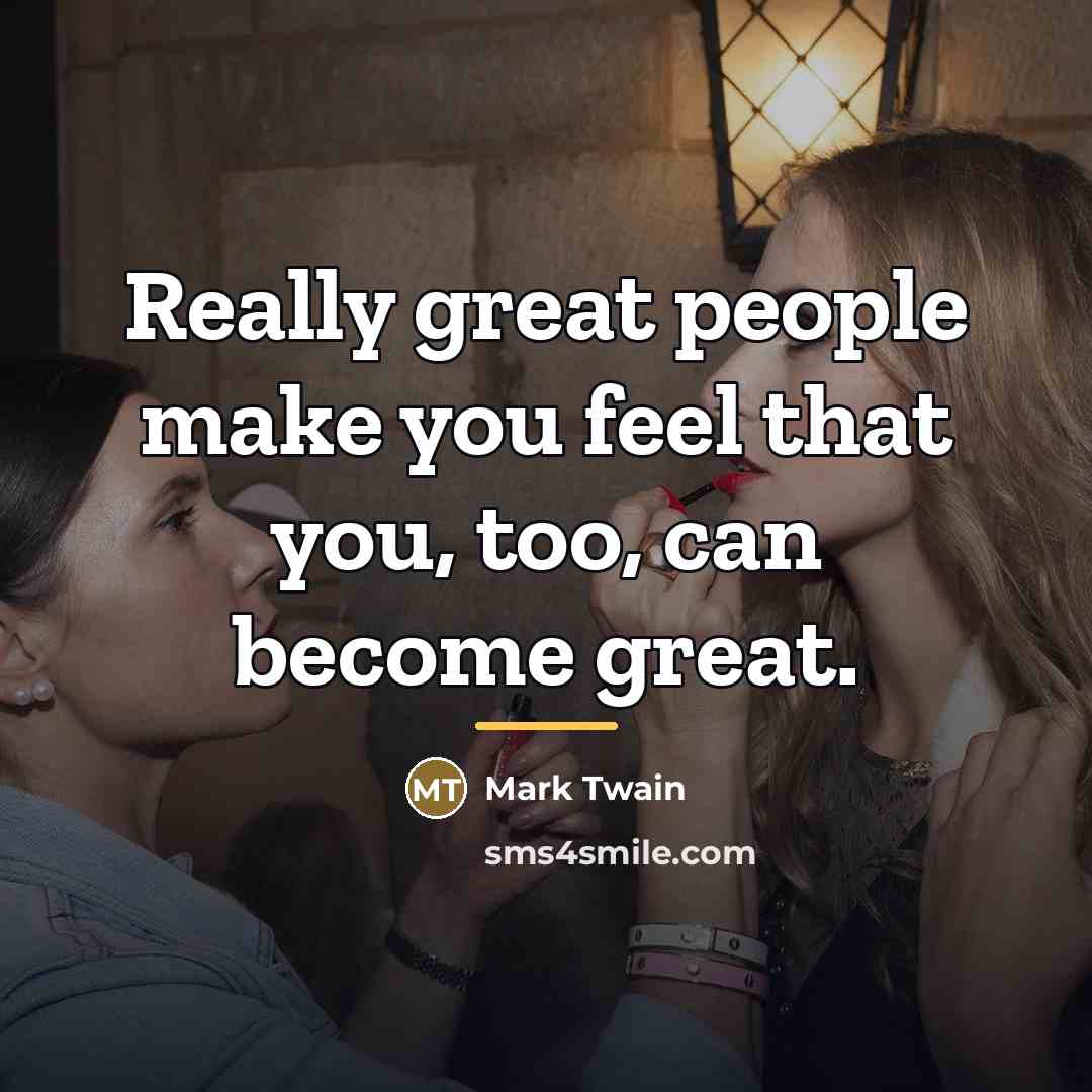 “Really great people make you feel that you, too, can…” quote by Mark Twain