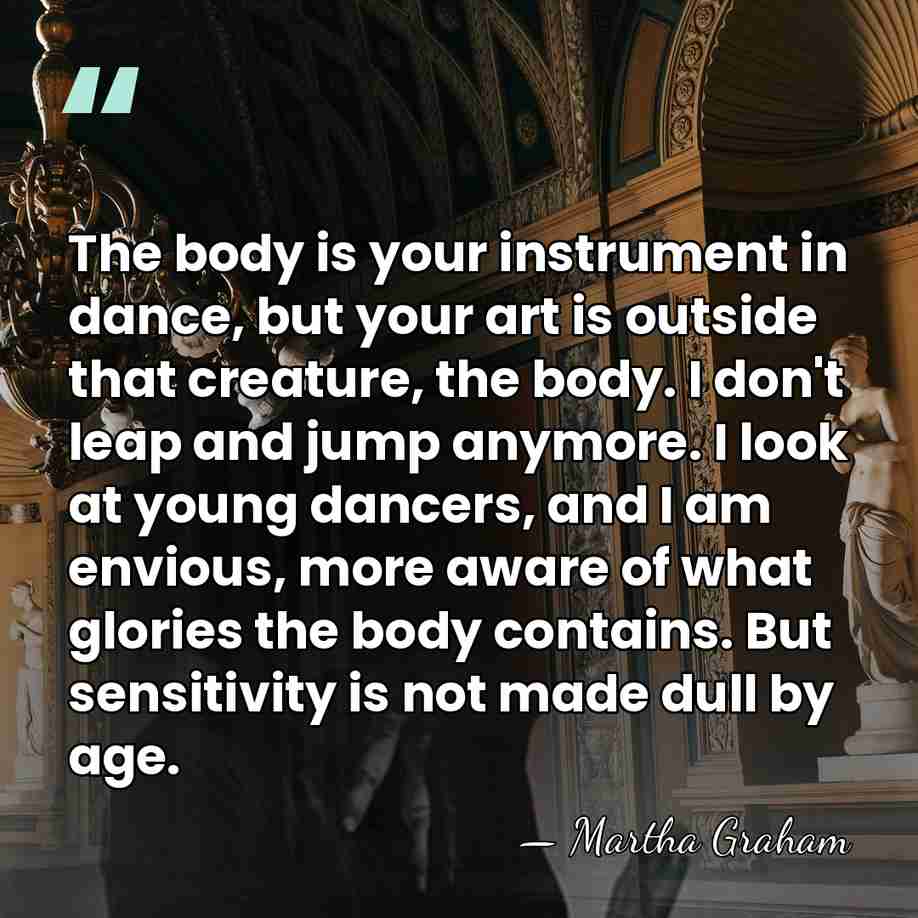 The body is your instrument in dance, but your art is outside&hellip; - Martha Graham