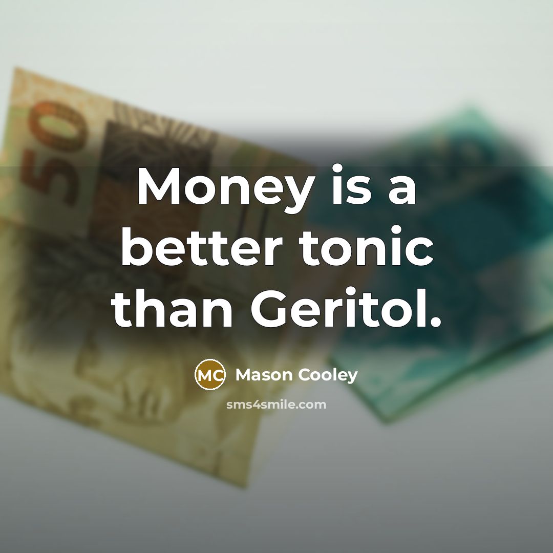 “Money is a better tonic than Geritol.…” quote by Mason Cooley